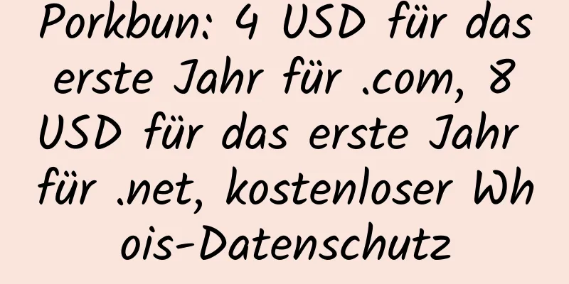 Porkbun: 4 USD für das erste Jahr für .com, 8 USD für das erste Jahr für .net, kostenloser Whois-Datenschutz