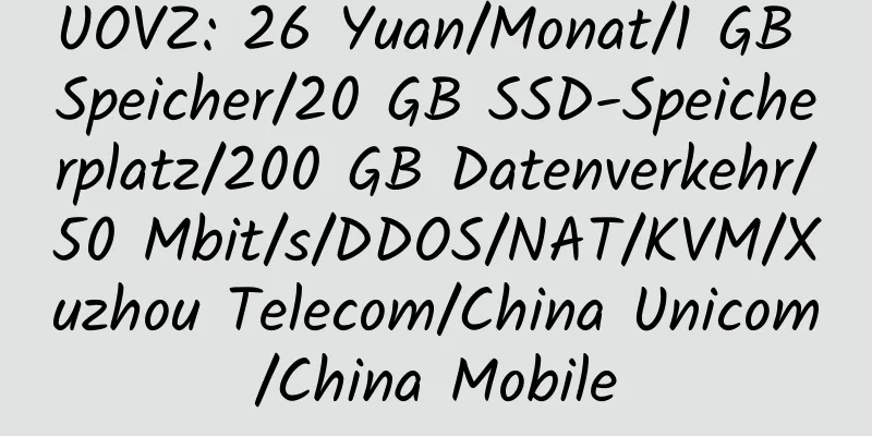 UOVZ: 26 Yuan/Monat/1 GB Speicher/20 GB SSD-Speicherplatz/200 GB Datenverkehr/50 Mbit/s/DDOS/NAT/KVM/Xuzhou Telecom/China Unicom/China Mobile