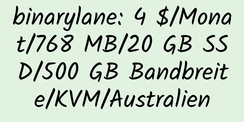 binarylane: 4 $/Monat/768 MB/20 GB SSD/500 GB Bandbreite/KVM/Australien