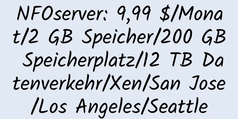 NFOserver: 9,99 $/Monat/2 GB Speicher/200 GB Speicherplatz/12 TB Datenverkehr/Xen/San Jose/Los Angeles/Seattle