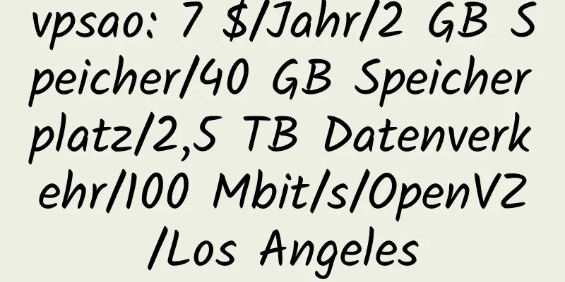 vpsao: 7 $/Jahr/2 GB Speicher/40 GB Speicherplatz/2,5 TB Datenverkehr/100 Mbit/s/OpenVZ/Los Angeles