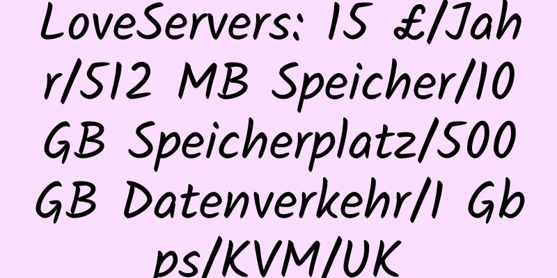 LoveServers: 15 £/Jahr/512 MB Speicher/10 GB Speicherplatz/500 GB Datenverkehr/1 Gbps/KVM/UK