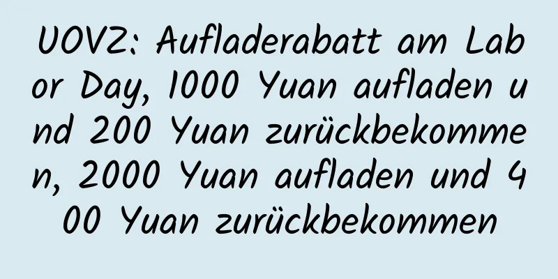 UOVZ: Aufladerabatt am Labor Day, 1000 Yuan aufladen und 200 Yuan zurückbekommen, 2000 Yuan aufladen und 400 Yuan zurückbekommen