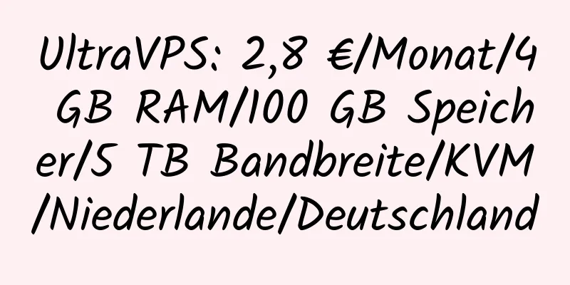 UltraVPS: 2,8 €/Monat/4 GB RAM/100 GB Speicher/5 TB Bandbreite/KVM/Niederlande/Deutschland