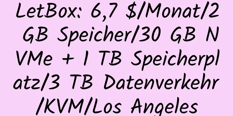 LetBox: 6,7 $/Monat/2 GB Speicher/30 GB NVMe + 1 TB Speicherplatz/3 TB Datenverkehr/KVM/Los Angeles