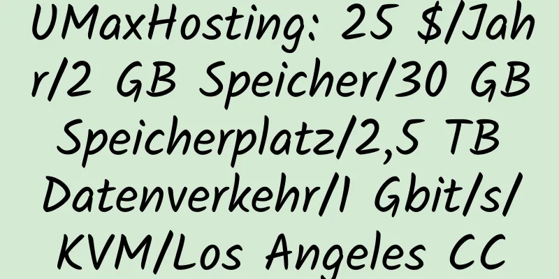 UMaxHosting: 25 $/Jahr/2 GB Speicher/30 GB Speicherplatz/2,5 TB Datenverkehr/1 Gbit/s/KVM/Los Angeles CC