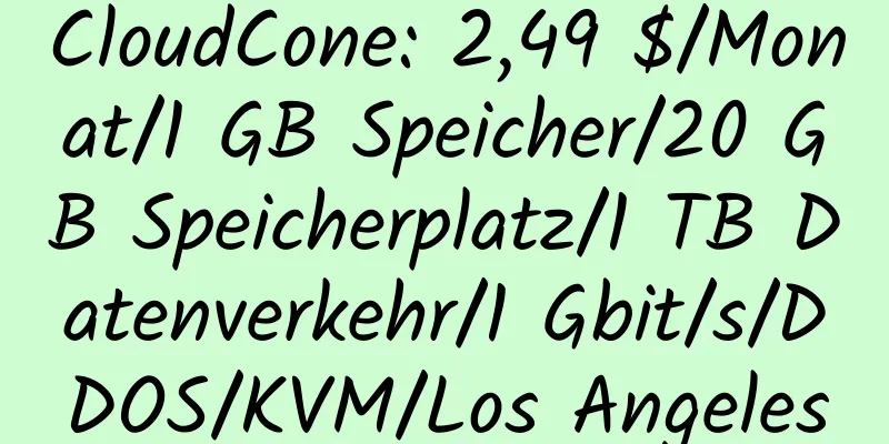 CloudCone: 2,49 $/Monat/1 GB Speicher/20 GB Speicherplatz/1 TB Datenverkehr/1 Gbit/s/DDOS/KVM/Los Angeles