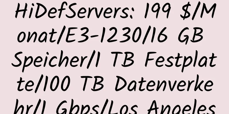 HiDefServers: 199 $/Monat/E3-1230/16 GB Speicher/1 TB Festplatte/100 TB Datenverkehr/1 Gbps/Los Angeles