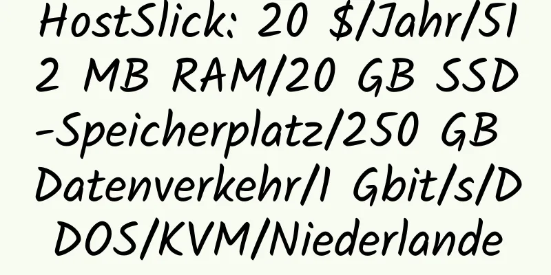 HostSlick: 20 $/Jahr/512 MB RAM/20 GB SSD-Speicherplatz/250 GB Datenverkehr/1 Gbit/s/DDOS/KVM/Niederlande