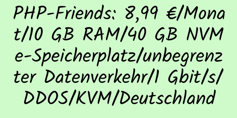 PHP-Friends: 8,99 €/Monat/10 GB RAM/40 GB NVMe-Speicherplatz/unbegrenzter Datenverkehr/1 Gbit/s/DDOS/KVM/Deutschland