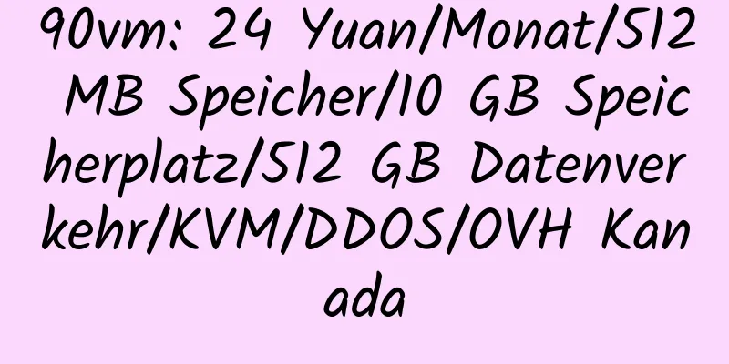 90vm: 24 Yuan/Monat/512 MB Speicher/10 GB Speicherplatz/512 GB Datenverkehr/KVM/DDOS/OVH Kanada