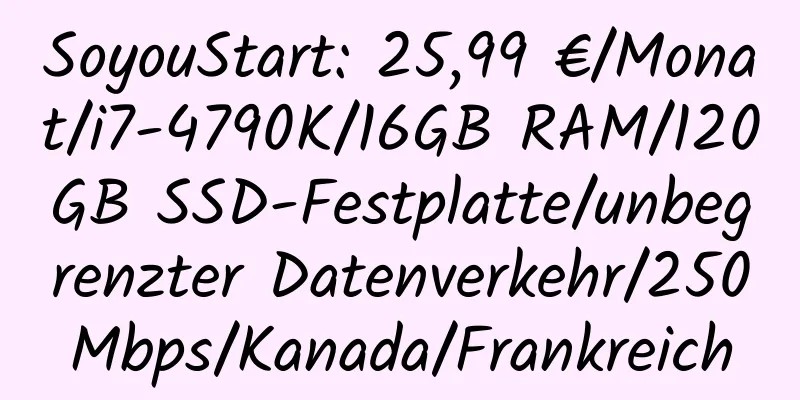 SoyouStart: 25,99 €/Monat/i7-4790K/16GB RAM/120GB SSD-Festplatte/unbegrenzter Datenverkehr/250Mbps/Kanada/Frankreich