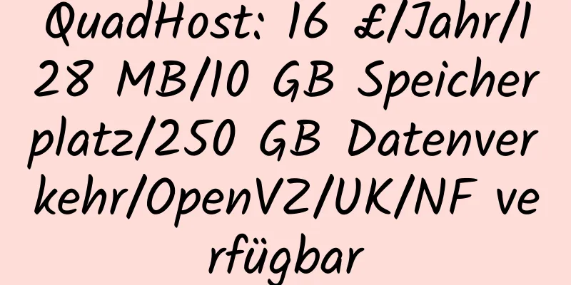 QuadHost: 16 £/Jahr/128 MB/10 GB Speicherplatz/250 GB Datenverkehr/OpenVZ/UK/NF verfügbar