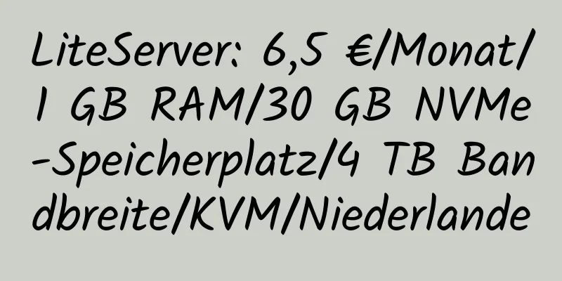 LiteServer: 6,5 €/Monat/1 GB RAM/30 GB NVMe-Speicherplatz/4 TB Bandbreite/KVM/Niederlande