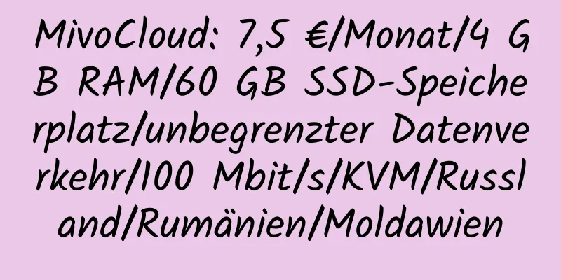 MivoCloud: 7,5 €/Monat/4 GB RAM/60 GB SSD-Speicherplatz/unbegrenzter Datenverkehr/100 Mbit/s/KVM/Russland/Rumänien/Moldawien