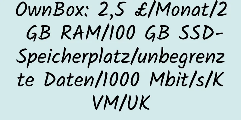 OwnBox: 2,5 £/Monat/2 GB RAM/100 GB SSD-Speicherplatz/unbegrenzte Daten/1000 Mbit/s/KVM/UK