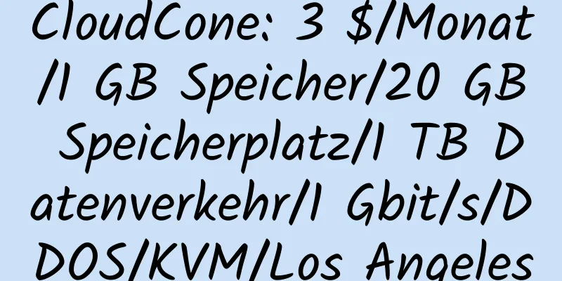 CloudCone: 3 $/Monat/1 GB Speicher/20 GB Speicherplatz/1 TB Datenverkehr/1 Gbit/s/DDOS/KVM/Los Angeles