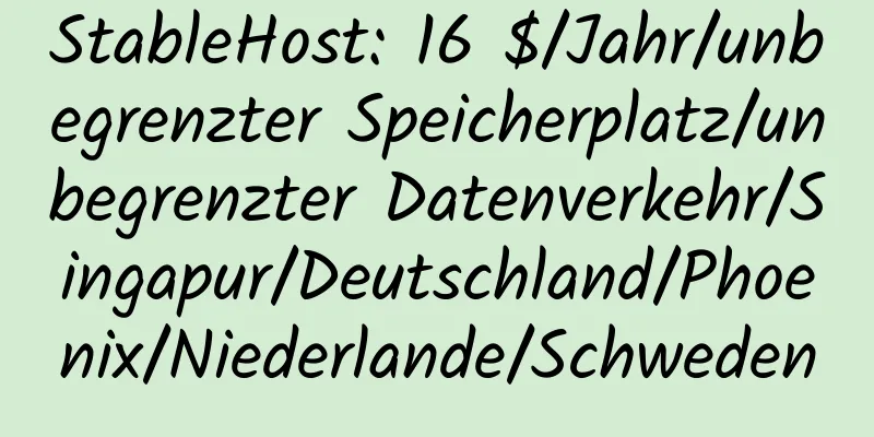 StableHost: 16 $/Jahr/unbegrenzter Speicherplatz/unbegrenzter Datenverkehr/Singapur/Deutschland/Phoenix/Niederlande/Schweden