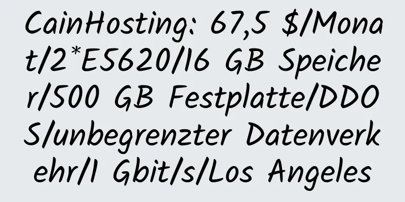 CainHosting: 67,5 $/Monat/2*E5620/16 GB Speicher/500 GB Festplatte/DDOS/unbegrenzter Datenverkehr/1 Gbit/s/Los Angeles