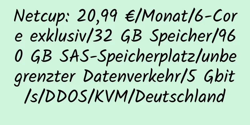 Netcup: 20,99 €/Monat/6-Core exklusiv/32 GB Speicher/960 GB SAS-Speicherplatz/unbegrenzter Datenverkehr/5 Gbit/s/DDOS/KVM/Deutschland