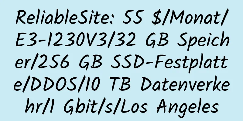 ReliableSite: 55 $/Monat/E3-1230V3/32 GB Speicher/256 GB SSD-Festplatte/DDOS/10 TB Datenverkehr/1 Gbit/s/Los Angeles