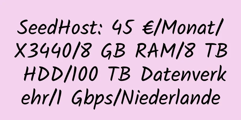 SeedHost: 45 €/Monat/X3440/8 GB RAM/8 TB HDD/100 TB Datenverkehr/1 Gbps/Niederlande