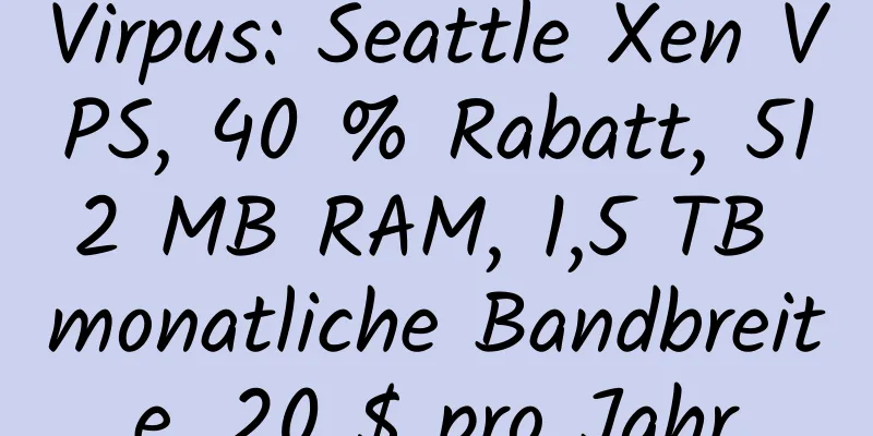 Virpus: Seattle Xen VPS, 40 % Rabatt, 512 MB RAM, 1,5 TB monatliche Bandbreite, 20 $ pro Jahr