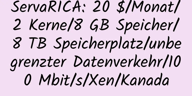 ServaRICA: 20 $/Monat/2 Kerne/8 GB Speicher/8 TB Speicherplatz/unbegrenzter Datenverkehr/100 Mbit/s/Xen/Kanada