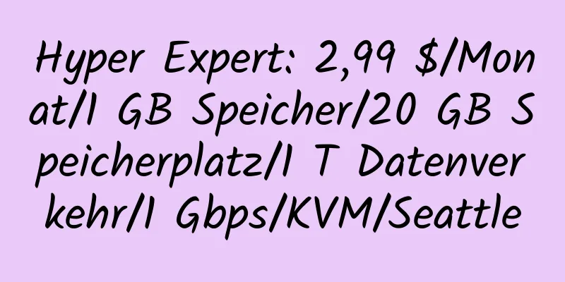 Hyper Expert: 2,99 $/Monat/1 GB Speicher/20 GB Speicherplatz/1 T Datenverkehr/1 Gbps/KVM/Seattle