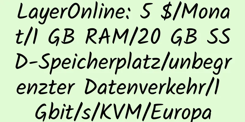 LayerOnline: 5 $/Monat/1 GB RAM/20 GB SSD-Speicherplatz/unbegrenzter Datenverkehr/1 Gbit/s/KVM/Europa