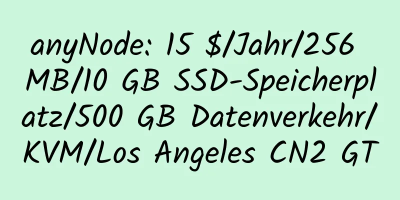 anyNode: 15 $/Jahr/256 MB/10 GB SSD-Speicherplatz/500 GB Datenverkehr/KVM/Los Angeles CN2 GT