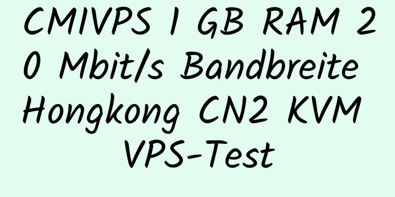 CMIVPS 1 GB RAM 20 Mbit/s Bandbreite Hongkong CN2 KVM VPS-Test