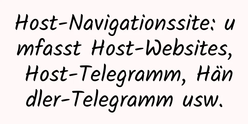 Host-Navigationssite: umfasst Host-Websites, Host-Telegramm, Händler-Telegramm usw.