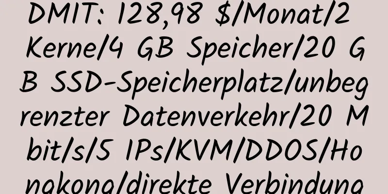 DMIT: 128,98 $/Monat/2 Kerne/4 GB Speicher/20 GB SSD-Speicherplatz/unbegrenzter Datenverkehr/20 Mbit/s/5 IPs/KVM/DDOS/Hongkong/direkte Verbindung