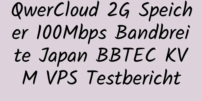 QwerCloud 2G Speicher 100Mbps Bandbreite Japan BBTEC KVM VPS Testbericht