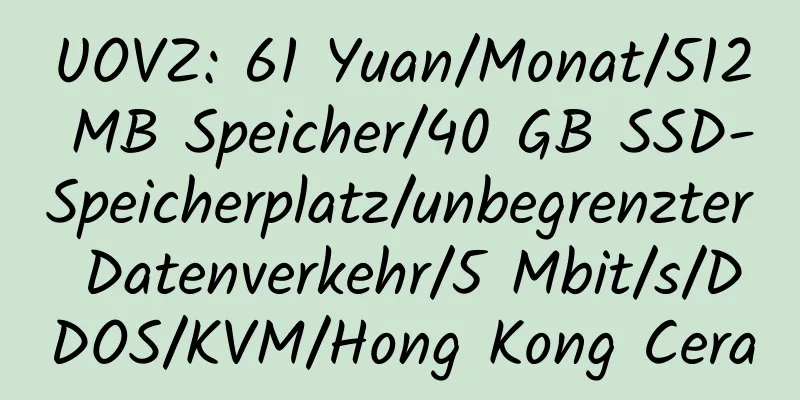 UOVZ: 61 Yuan/Monat/512 MB Speicher/40 GB SSD-Speicherplatz/unbegrenzter Datenverkehr/5 Mbit/s/DDOS/KVM/Hong Kong Cera