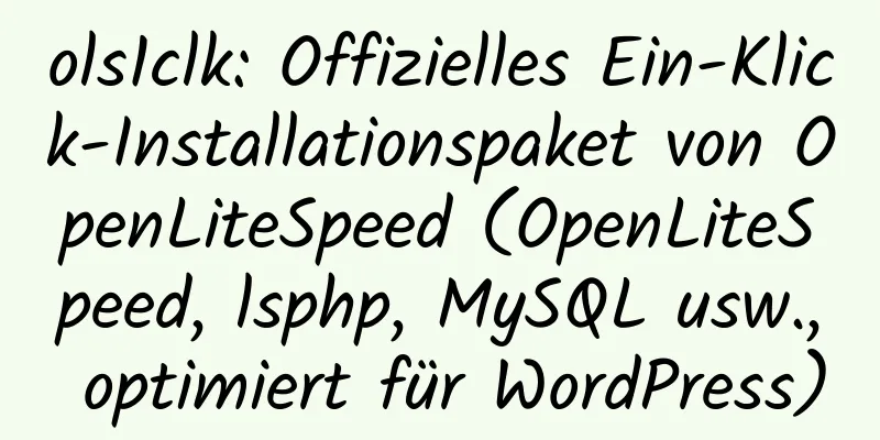 ols1clk: Offizielles Ein-Klick-Installationspaket von OpenLiteSpeed ​​(OpenLiteSpeed, lsphp, MySQL usw., optimiert für WordPress)