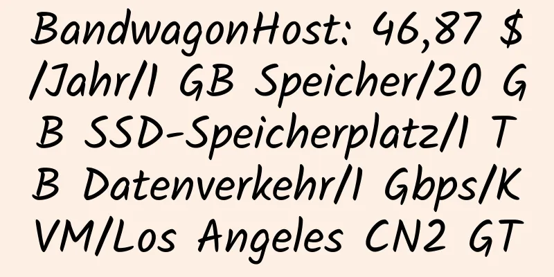 BandwagonHost: 46,87 $/Jahr/1 GB Speicher/20 GB SSD-Speicherplatz/1 TB Datenverkehr/1 Gbps/KVM/Los Angeles CN2 GT