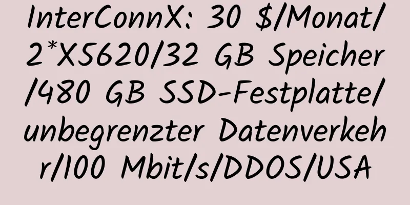 InterConnX: 30 $/Monat/2*X5620/32 GB Speicher/480 GB SSD-Festplatte/unbegrenzter Datenverkehr/100 Mbit/s/DDOS/USA