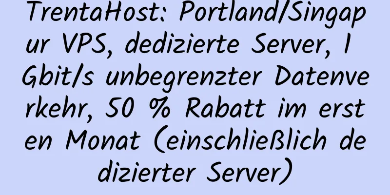 TrentaHost: Portland/Singapur VPS, dedizierte Server, 1 Gbit/s unbegrenzter Datenverkehr, 50 % Rabatt im ersten Monat (einschließlich dedizierter Server)