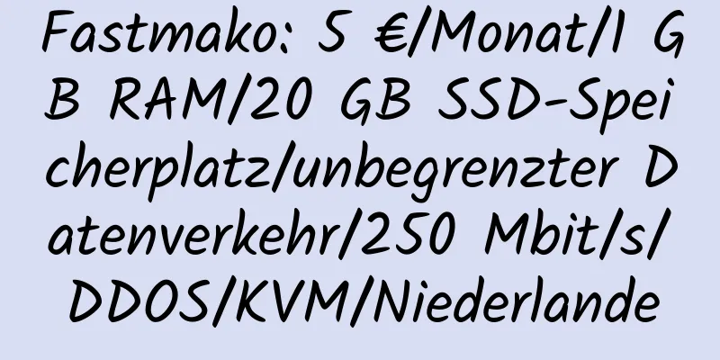 Fastmako: 5 €/Monat/1 GB RAM/20 GB SSD-Speicherplatz/unbegrenzter Datenverkehr/250 Mbit/s/DDOS/KVM/Niederlande