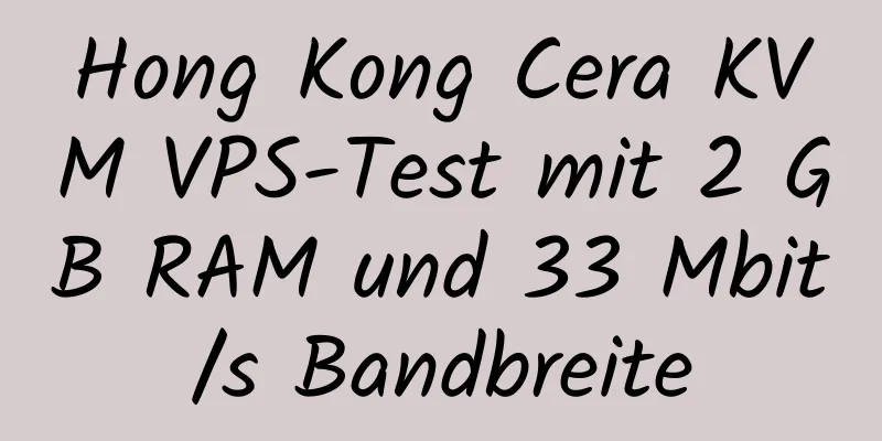 Hong Kong Cera KVM VPS-Test mit 2 GB RAM und 33 Mbit/s Bandbreite