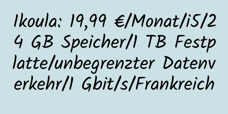 Ikoula: 19,99 €/Monat/i5/24 GB Speicher/1 TB Festplatte/unbegrenzter Datenverkehr/1 Gbit/s/Frankreich