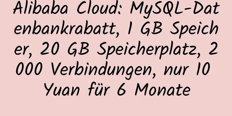 Alibaba Cloud: MySQL-Datenbankrabatt, 1 GB Speicher, 20 GB Speicherplatz, 2000 Verbindungen, nur 10 Yuan für 6 Monate