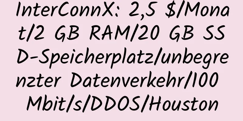 InterConnX: 2,5 $/Monat/2 GB RAM/20 GB SSD-Speicherplatz/unbegrenzter Datenverkehr/100 Mbit/s/DDOS/Houston