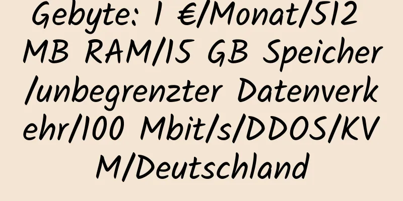 Gebyte: 1 €/Monat/512 MB RAM/15 GB Speicher/unbegrenzter Datenverkehr/100 Mbit/s/DDOS/KVM/Deutschland