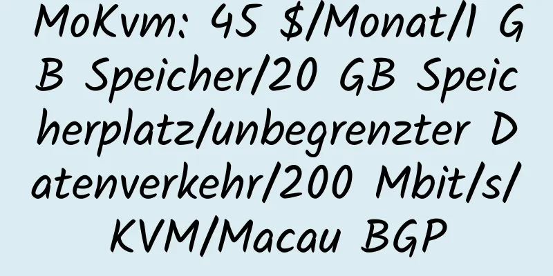 MoKvm: 45 $/Monat/1 GB Speicher/20 GB Speicherplatz/unbegrenzter Datenverkehr/200 Mbit/s/KVM/Macau BGP