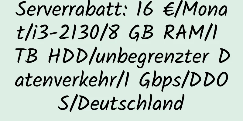 Serverrabatt: 16 €/Monat/i3-2130/8 GB RAM/1 TB HDD/unbegrenzter Datenverkehr/1 Gbps/DDOS/Deutschland