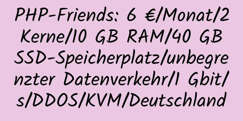 PHP-Friends: 6 €/Monat/2 Kerne/10 GB RAM/40 GB SSD-Speicherplatz/unbegrenzter Datenverkehr/1 Gbit/s/DDOS/KVM/Deutschland