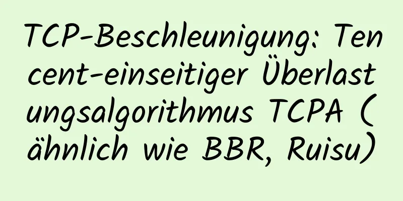 TCP-Beschleunigung: Tencent-einseitiger Überlastungsalgorithmus TCPA (ähnlich wie BBR, Ruisu)